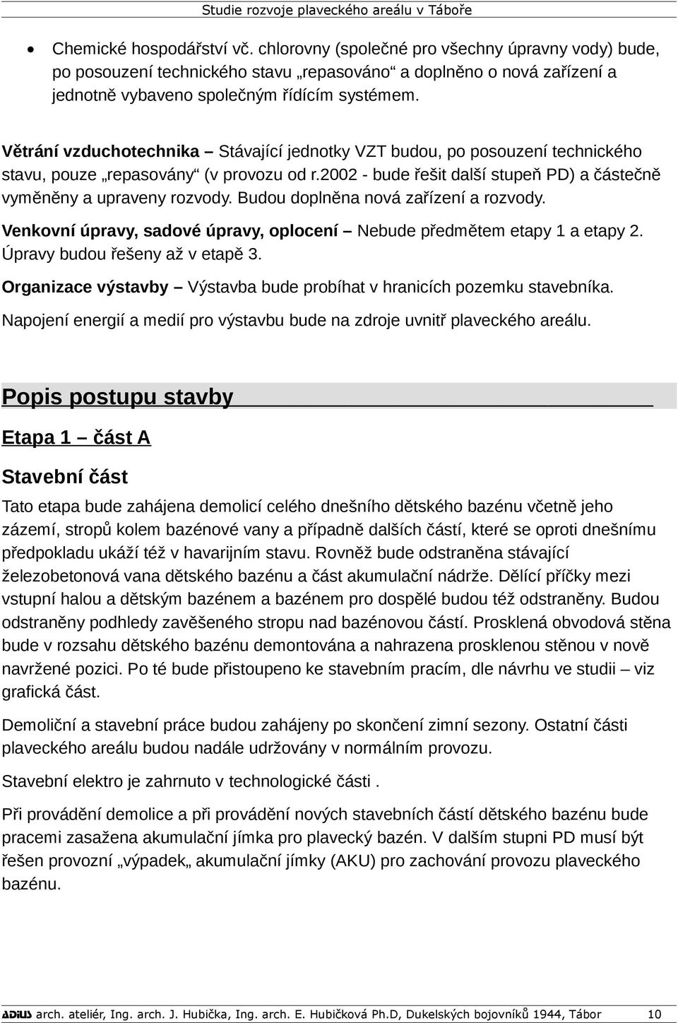 Budou doplněna nová zařízení a rozvody. Venkovní úpravy, sadové úpravy, oplocení Nebude předmětem etapy 1 a etapy 2. Úpravy budou řešeny až v etapě 3.