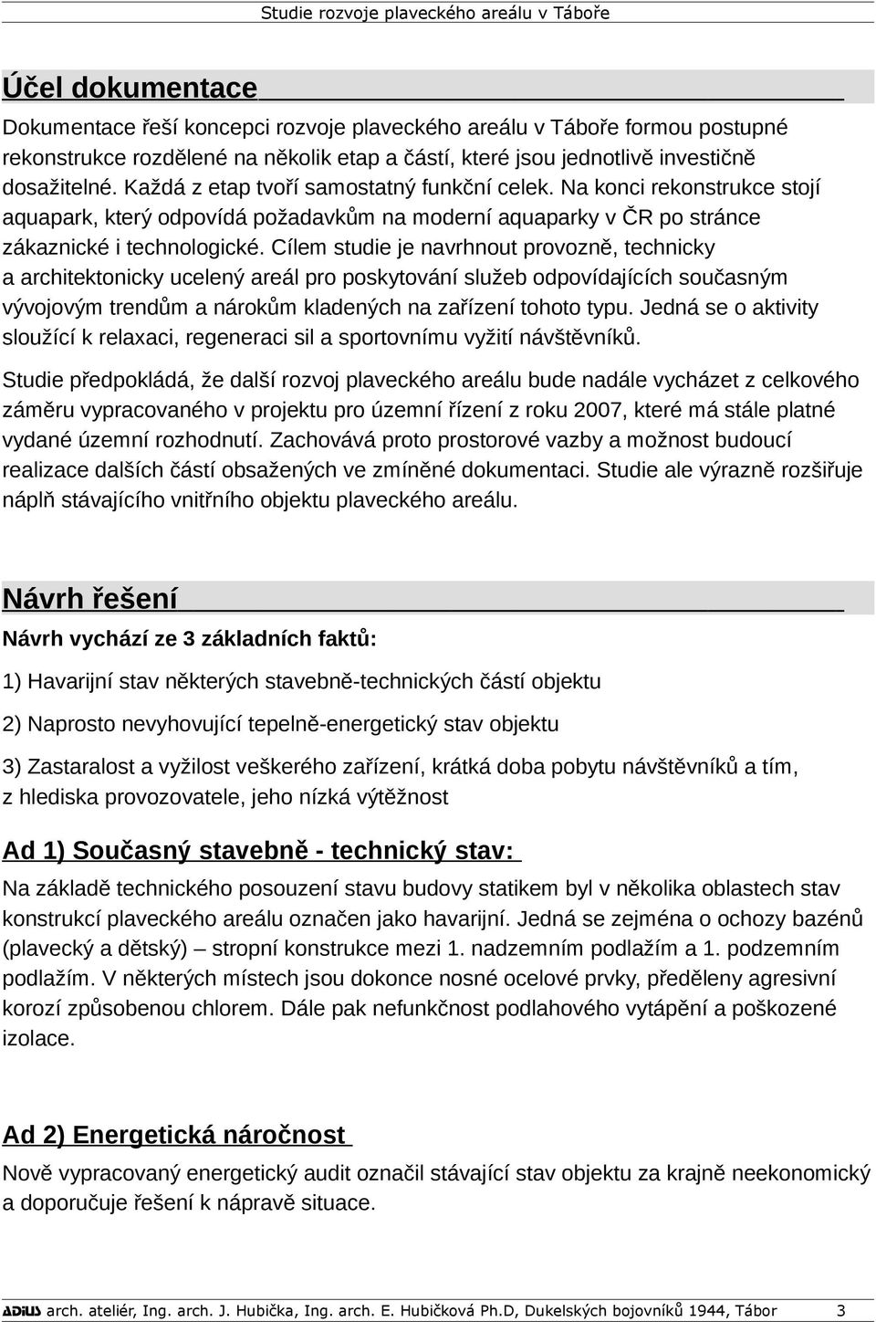 Cílem studie je navrhnout provozně, technicky a architektonicky ucelený areál pro poskytování služeb odpovídajících současným vývojovým trendům a nárokům kladených na zařízení tohoto typu.