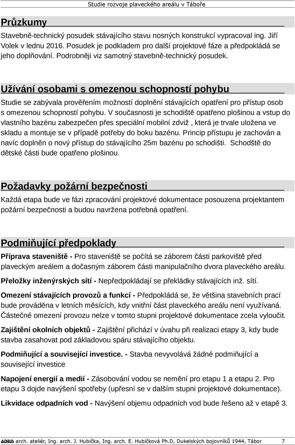 Užívání osobami s omezenou schopností pohybu Studie se zabývala prověřením možností doplnění stávajících opatření pro přístup osob s omezenou schopností pohybu.