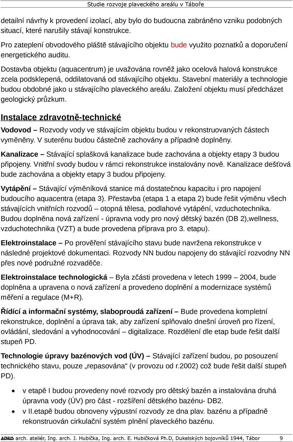 Dostavba objektu (aquacentrum) je uvažována rovněž jako ocelová halová konstrukce zcela podsklepená, oddilatovaná od stávajícího objektu.