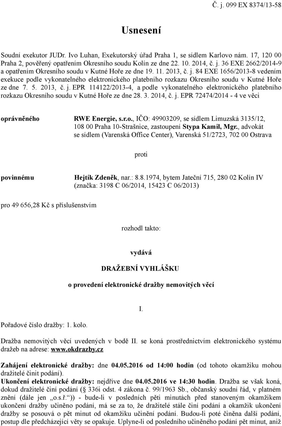 84 EXE 1656/2013-8 vedením exekuce podle vykonatelného elektronického platebního rozkazu Okresního soudu v Kutné Hoře ze dne 7. 5. 2013, č. j.