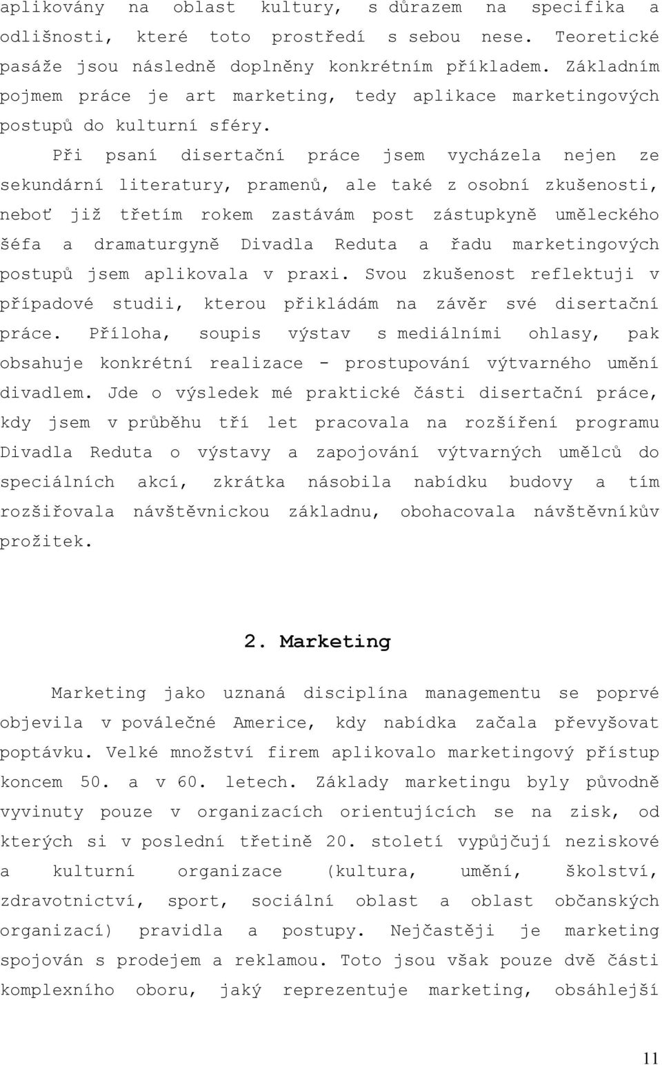 Při psaní disertační práce jsem vycházela nejen ze sekundární literatury, pramenů, ale také z osobní zkušenosti, neboť již třetím rokem zastávám post zástupkyně uměleckého šéfa a dramaturgyně Divadla