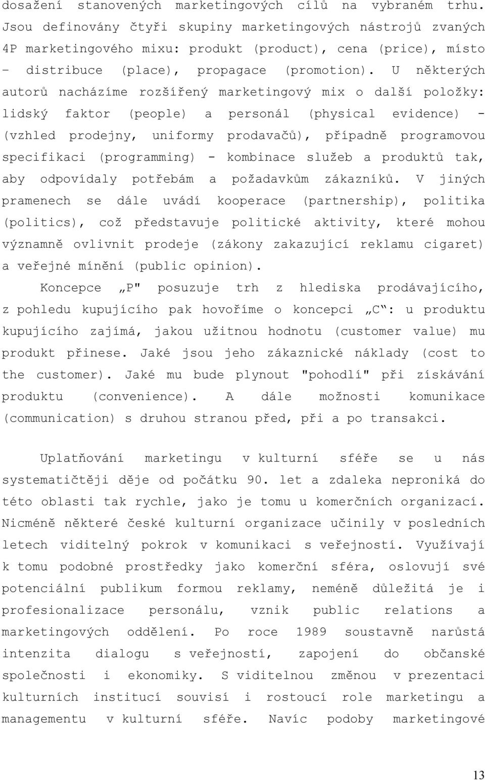 U některých autorů nacházíme rozšířený marketingový mix o další položky: lidský faktor (people) a personál (physical evidence) - (vzhled prodejny, uniformy prodavačů), případně programovou