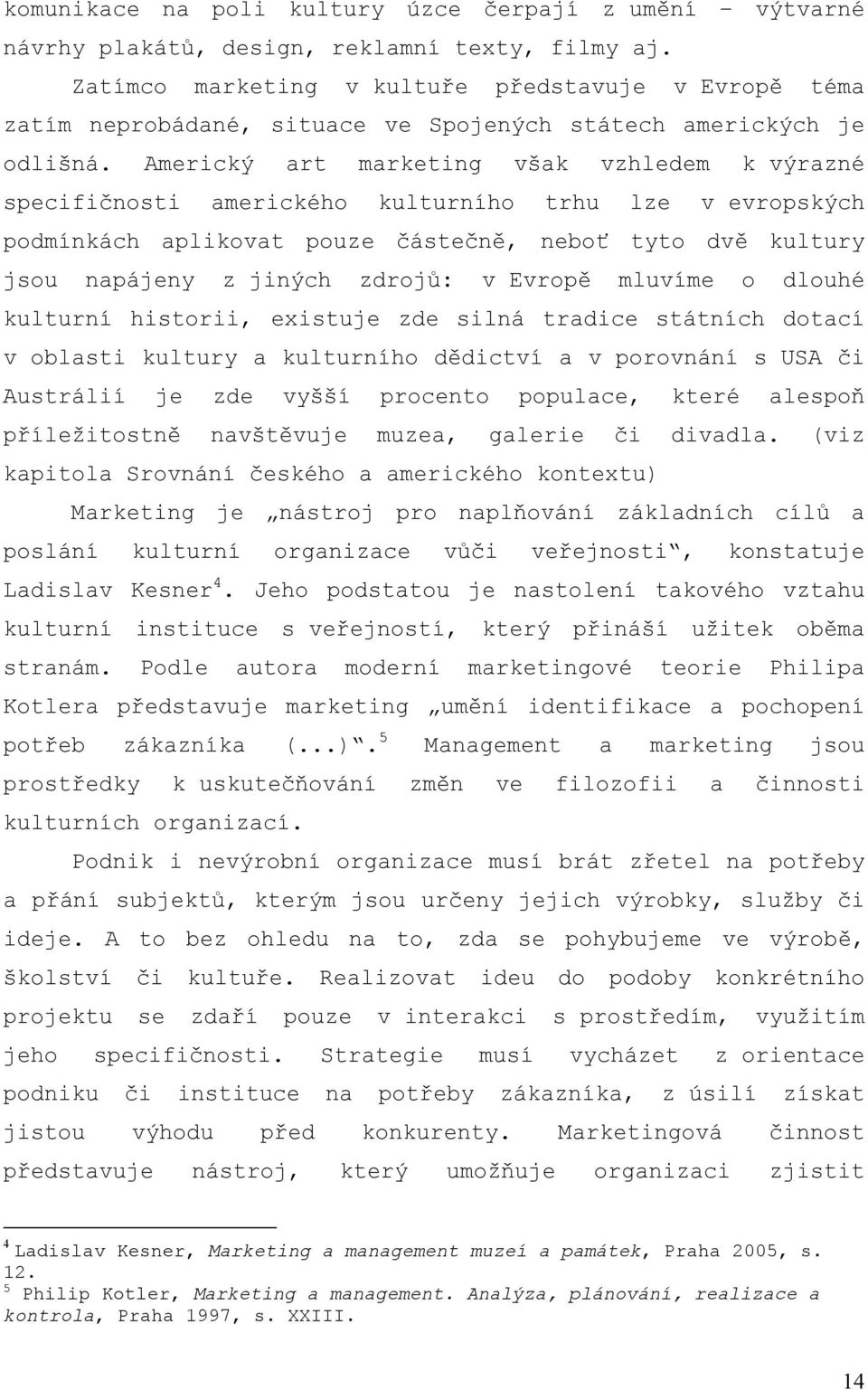 Americký art marketing však vzhledem k výrazné specifičnosti amerického kulturního trhu lze v evropských podmínkách aplikovat pouze částečně, neboť tyto dvě kultury jsou napájeny z jiných zdrojů: v