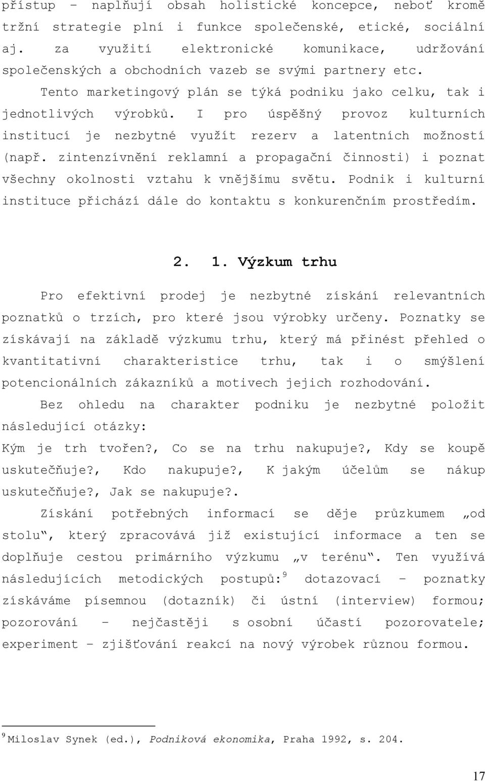 I pro úspěšný provoz kulturních institucí je nezbytné využít rezerv a latentních možností (např. zintenzívnění reklamní a propagační činnosti) i poznat všechny okolnosti vztahu k vnějšímu světu.