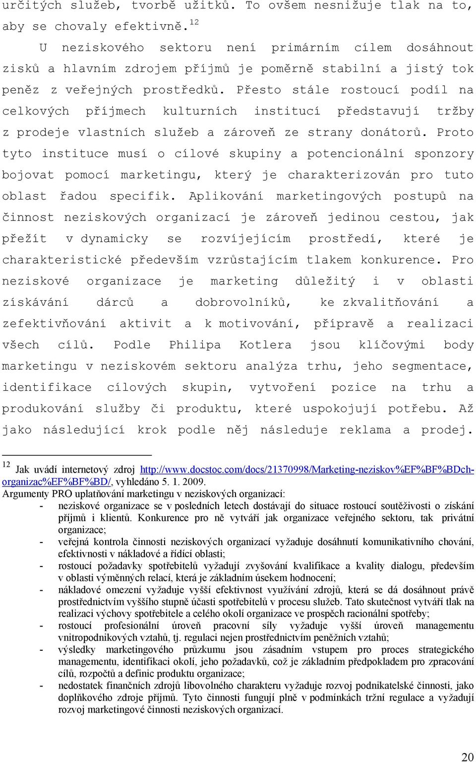 Přesto stále rostoucí podíl na celkových příjmech kulturních institucí představují tržby z prodeje vlastních služeb a zároveň ze strany donátorů.