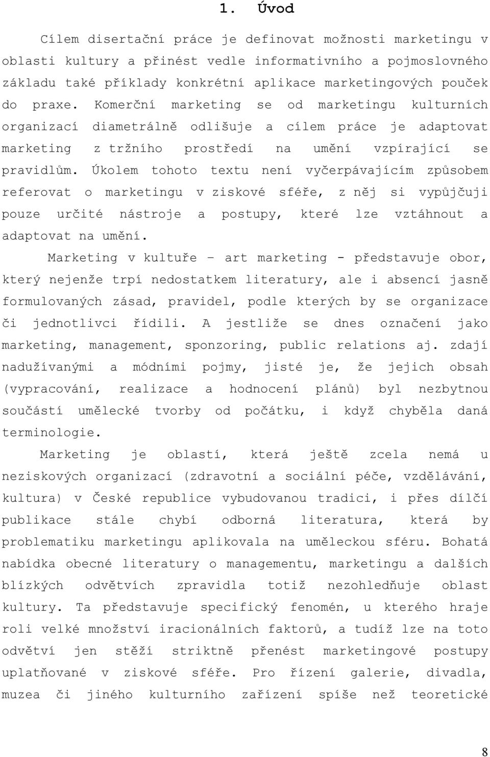 Úkolem tohoto textu není vyčerpávajícím způsobem referovat o marketingu v ziskové sféře, z něj si vypůjčuji pouze určité nástroje a postupy, které lze vztáhnout a adaptovat na umění.