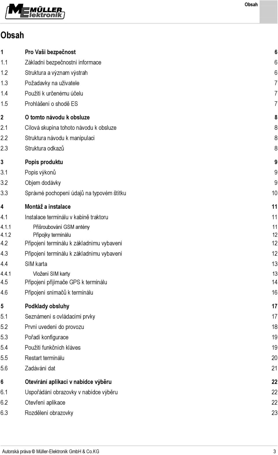 2 Objem dodávky 9 3.3 Správné pochopení údajů na typovém štítku 10 4 Montáž a instalace 11 4.1 Instalace terminálu v kabině traktoru 11 4.1.1 Přišroubování GSM antény 11 4.1.2 Přípojky terminálu 12 4.