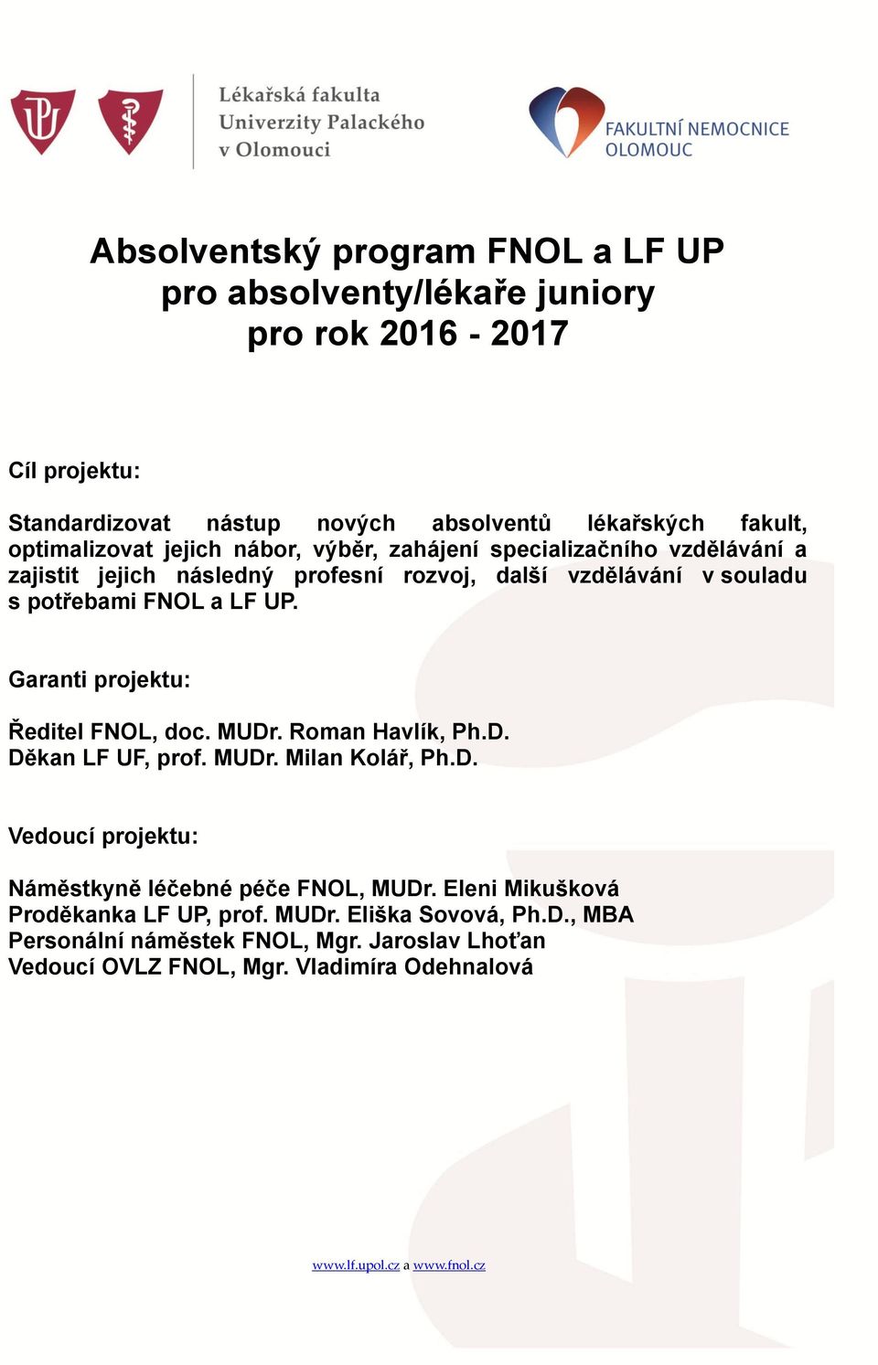 LF UP. Garanti projektu: Ředitel FNOL, doc. MUDr. Roman Havlík, Ph.D. Děkan LF UF, prof. MUDr. Milan Kolář, Ph.D. Vedoucí projektu: Náměstkyně léčebné péče FNOL, MUDr.