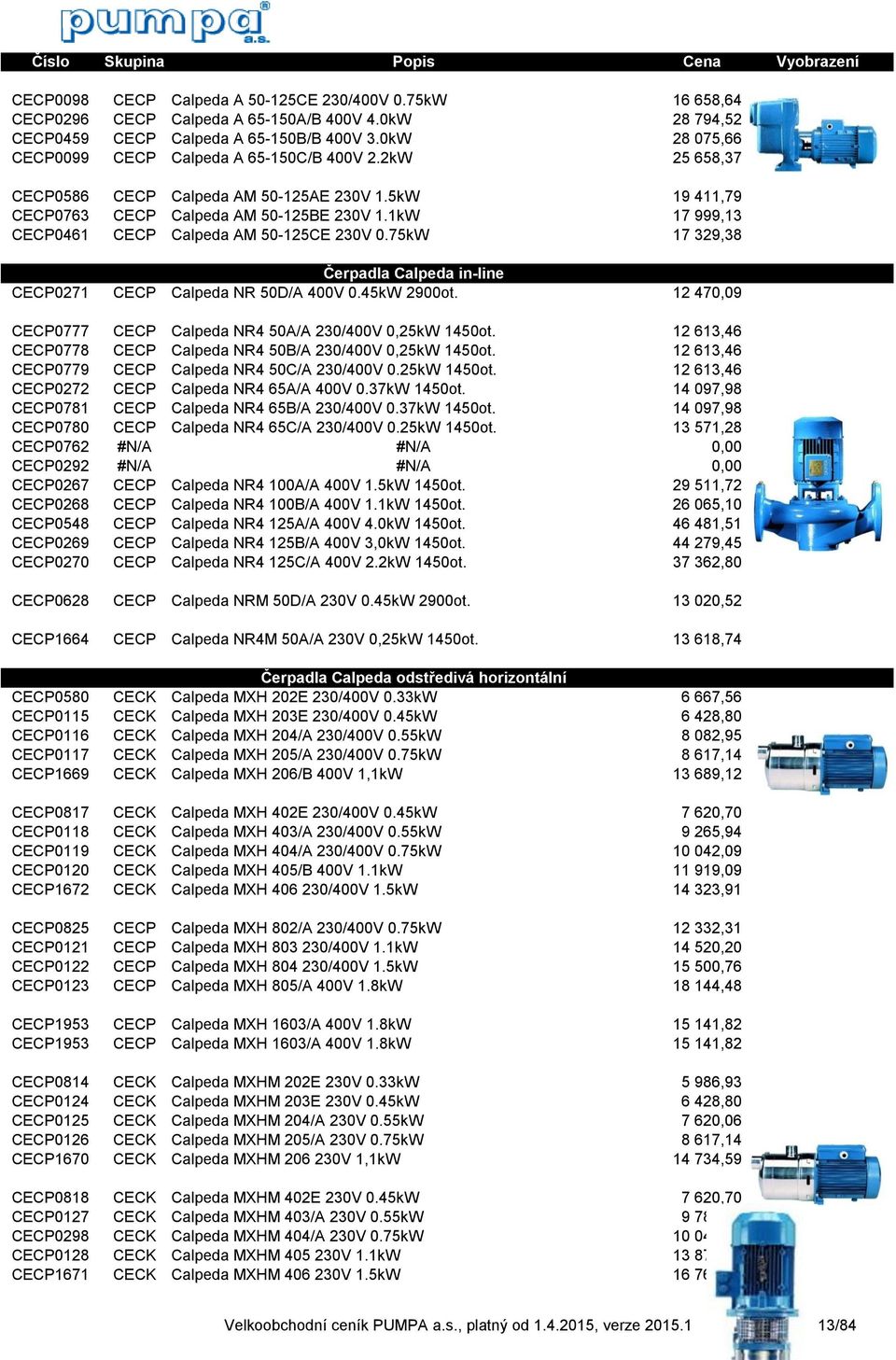 1kW 17 999,13 CECP0461 CECP Calpeda AM 50-125CE 230V 0.75kW 17 329,38 Čerpadla Calpeda in-line CECP0271 CECP Calpeda NR 50D/A 400V 0.45kW 2900ot.