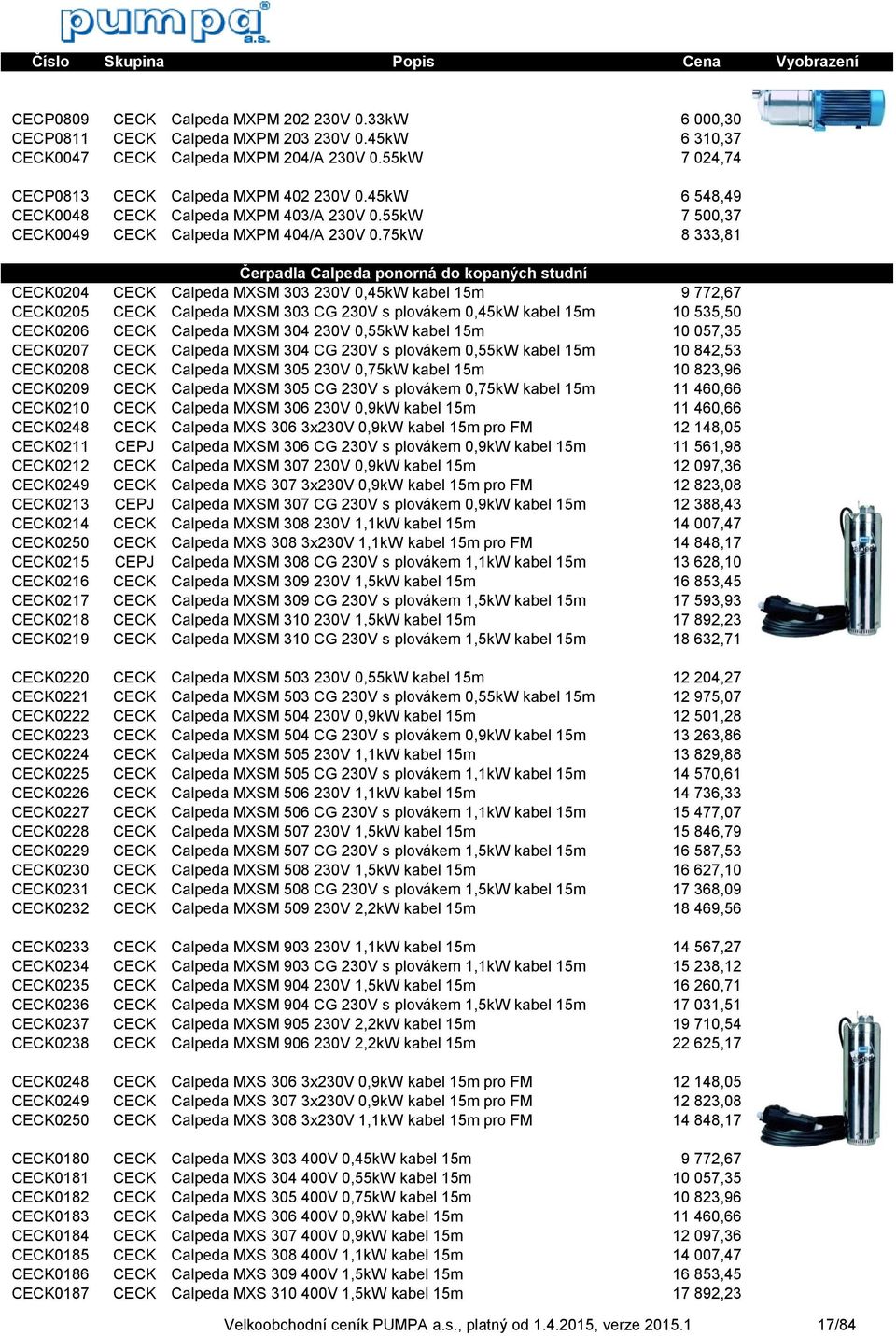 75kW 8 333,81 Čerpadla Calpeda ponorná do kopaných studní CECK0204 CECK Calpeda MXSM 303 230V 0,45kW kabel 15m 9 772,67 CECK0205 CECK Calpeda MXSM 303 CG 230V s plovákem 0,45kW kabel 15m 10 535,50