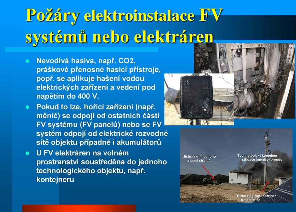 měnič) se odpojí od ostatních částí FV systému (FV panelů) nebo se FV systém odpojí od elektrické rozvodné sítě objektu