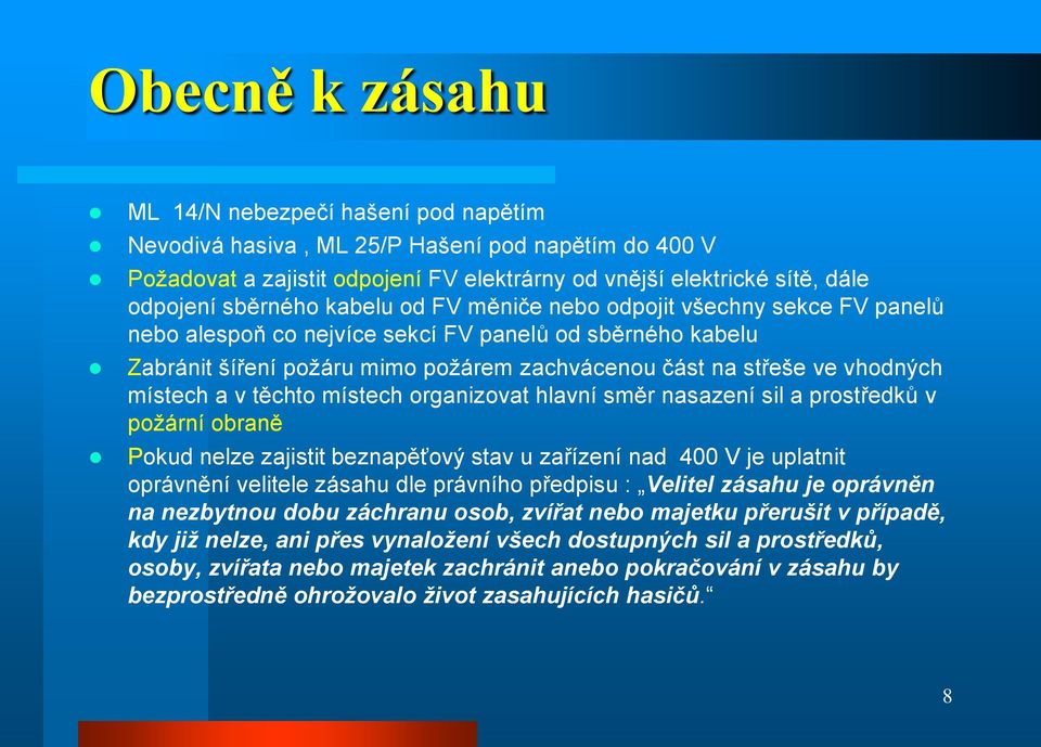 a v těchto místech organizovat hlavní směr nasazení sil a prostředků v požární obraně Pokud nelze zajistit beznapěťový stav u zařízení nad 400 V je uplatnit oprávnění velitele zásahu dle právního