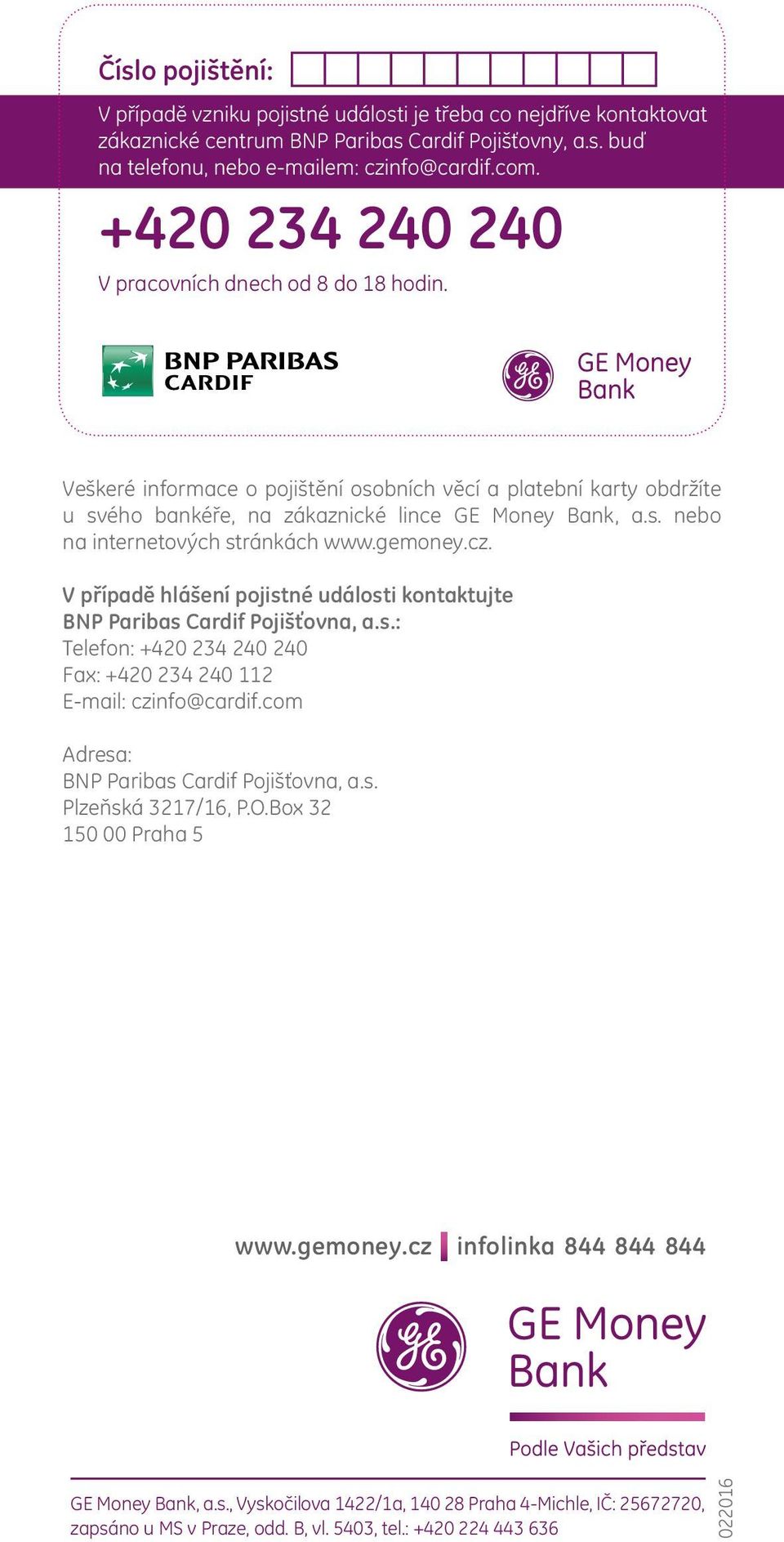 gemoney.cz. V případě hlášení pojistné události kontaktujte BNP Paribas Cardif Pojišťovna, a.s.: Telefon: +420 234 240 240 Fax: +420 234 240 112 E-mail: czinfo@cardif.