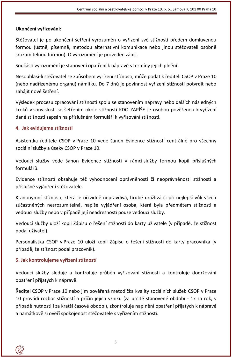 Nesouhlasí-li stěžovatel se způsobem vyřízení stížnosti, může podat k řediteli CSOP v Praze 10 (nebo nadřízenému orgánu) námitku.