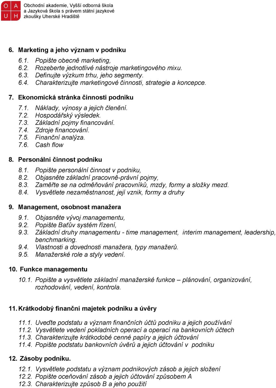 7.4. Zdroje financování. 7.5. Finanční analýza. 7.6. Cash flow 8. Personální činnost podniku 8.1. Popište personální činnost v podniku, 8.2. Objasněte základní pracovně-právní pojmy, 8.3.