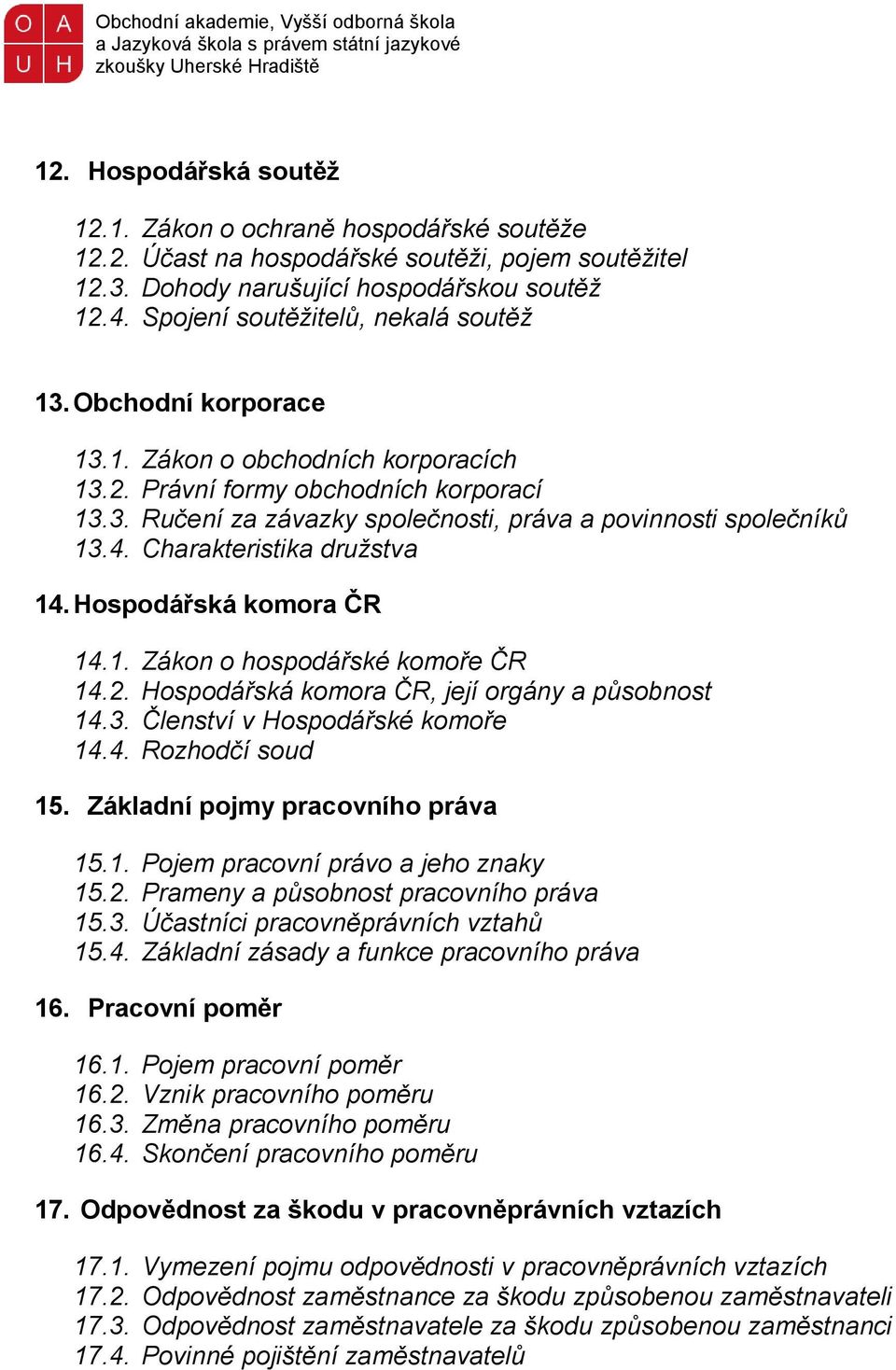 4. Charakteristika družstva 14. Hospodářská komora ČR 14.1. Zákon o hospodářské komoře ČR 14.2. Hospodářská komora ČR, její orgány a působnost 14.3. Členství v Hospodářské komoře 14.4. Rozhodčí soud 15.