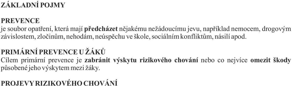 PROJEVY RIZIKOVÉHO CHOVÁNÍ agrese, násilí, vandalismus intolerance, antisemitismus, extremismus, rasismus a xenofobie, homofobie šikana včetně kyberšikany záškoláctví závislostní chování - užívání