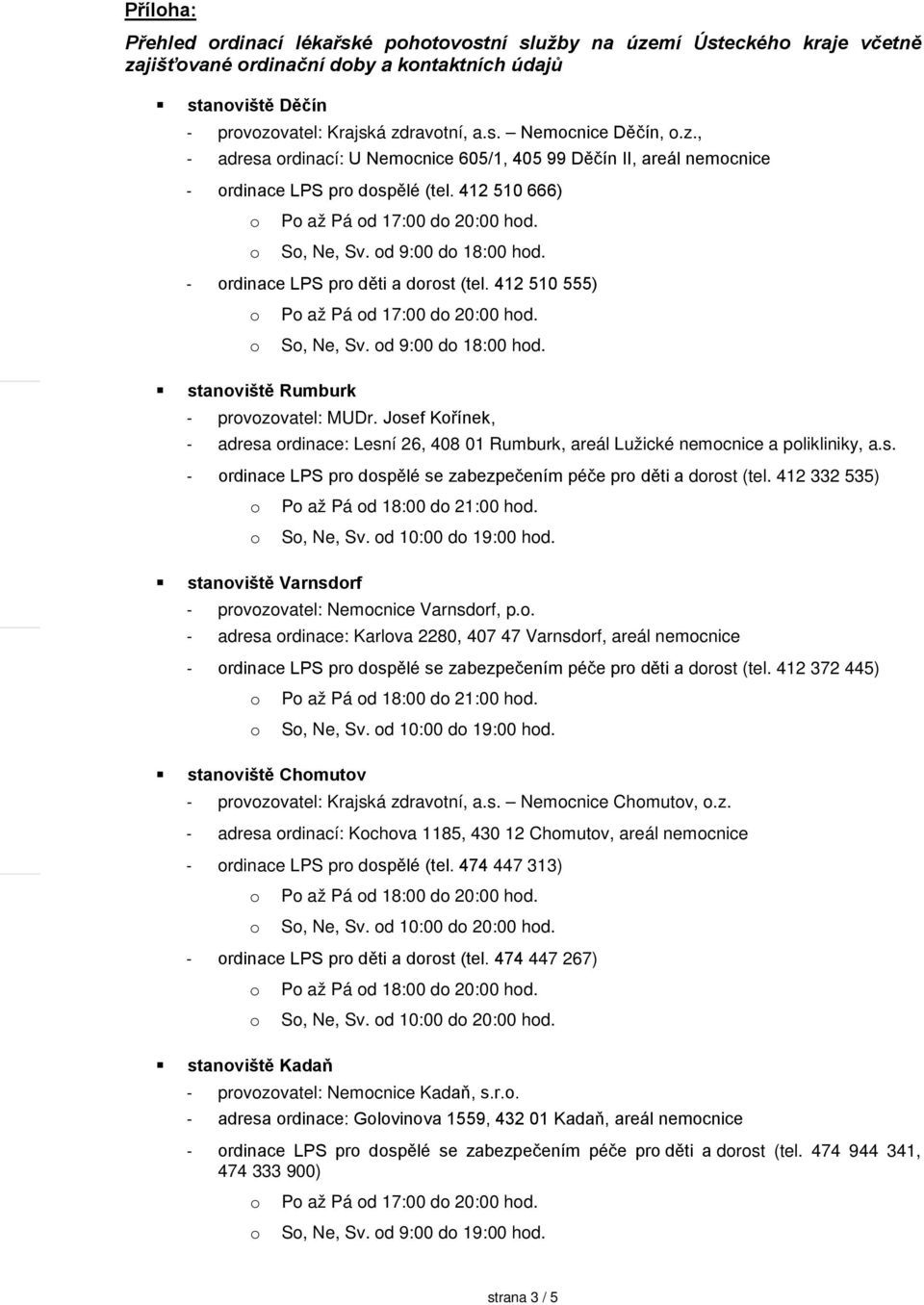 Jsef Křínek, - adresa rdinace: Lesní 26, 408 01 Rumburk, areál Lužické nemcnice a plikliniky, a.s. - rdinace LPS pr dspělé se zabezpečením péče pr děti a drst (tel.