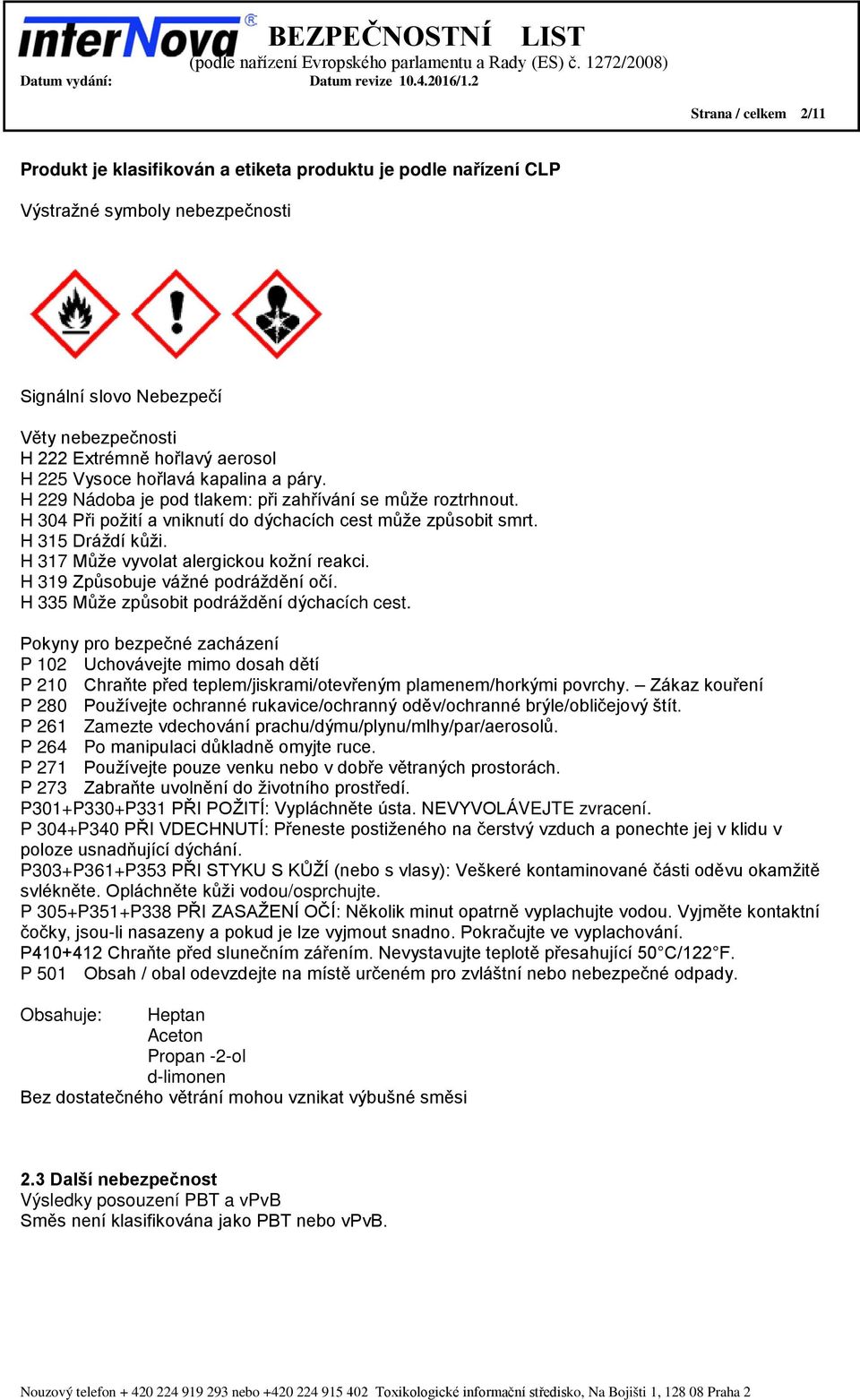 H 317 Může vyvolat alergickou kožní reakci. H 319 Způsobuje vážné podráždění očí. H 335 Může způsobit podráždění dýchacích cest.