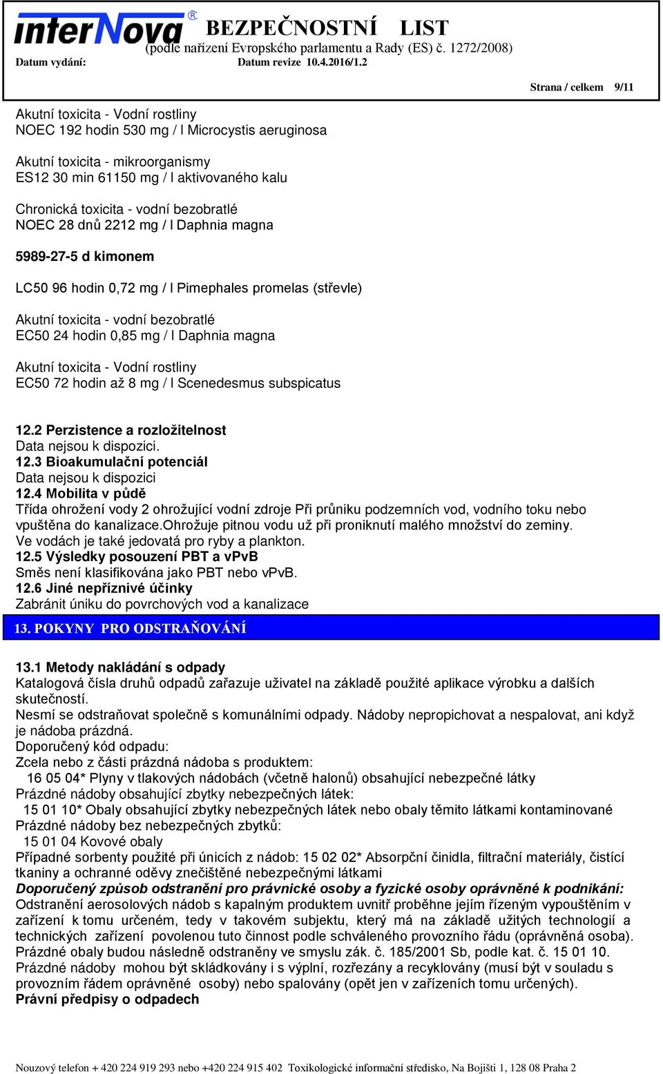 magna Akutní toxicita - Vodní rostliny EC50 72 hodin až 8 mg / l Scenedesmus subspicatus 12.2 Perzistence a rozložitelnost. 12.3 Bioakumulační potenciál 12.