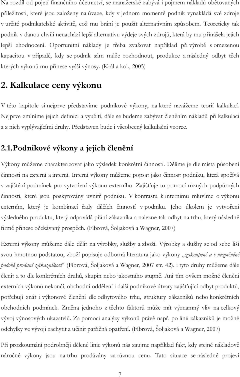 Teoreticky tak podnik v danou chvíli nenachází lepší alternativu výdeje svých zdrojů, která by mu přinášela jejich lepší zhodnocení.