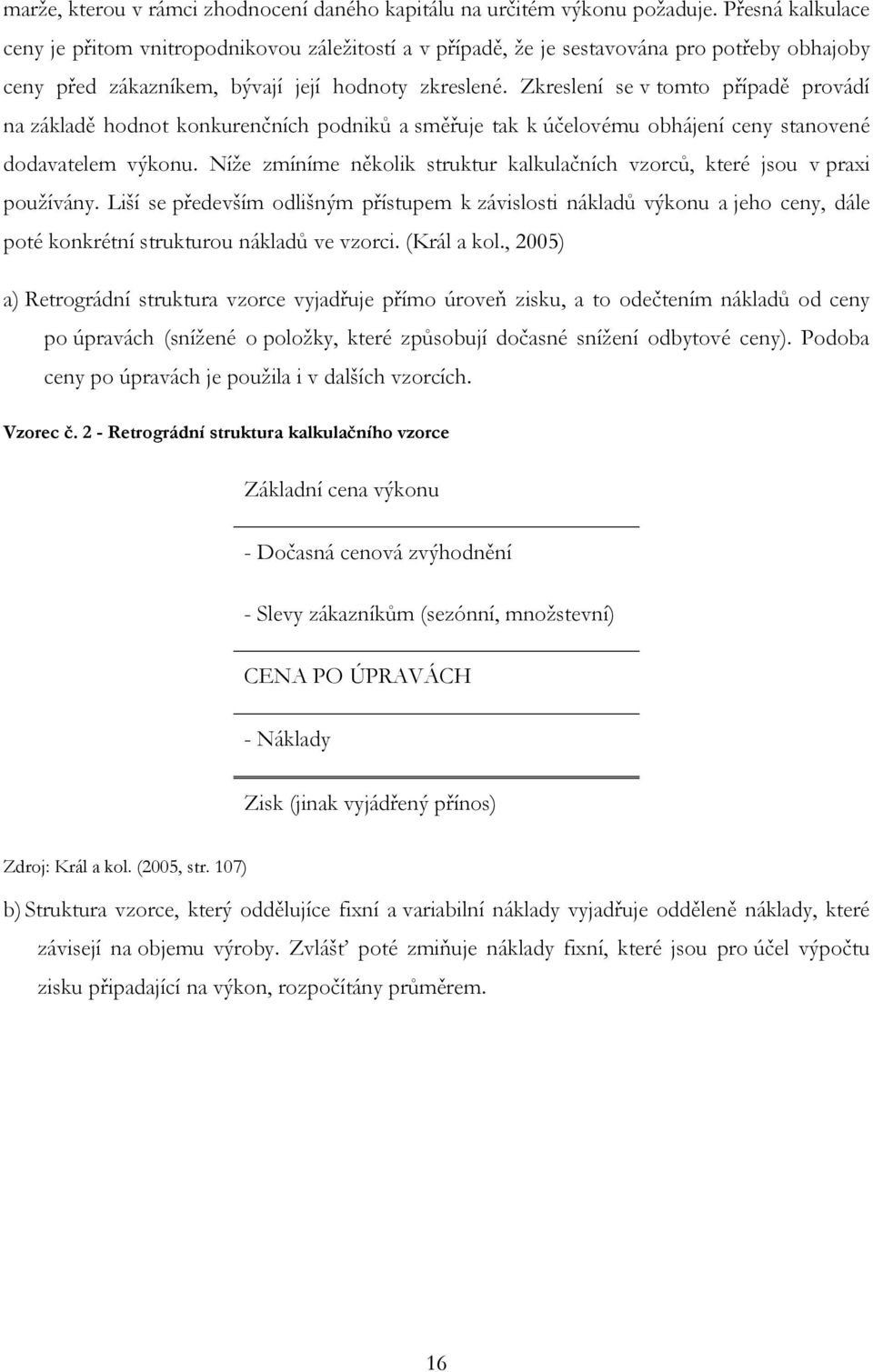 Zkreslení se v tomto případě provádí na základě hodnot konkurenčních podniků a směřuje tak k účelovému obhájení ceny stanovené dodavatelem výkonu.