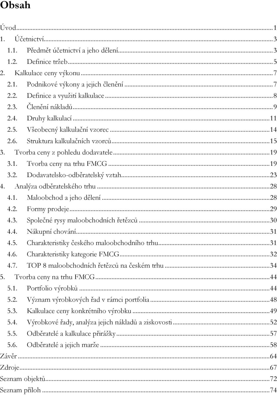 .. 19 3.2. Dodavatelsko-odběratelský vztah... 23 4. Analýza odběratelského trhu... 28 4.1. Maloobchod a jeho dělení... 28 4.2. Formy prodeje... 29 4.3. Společné rysy maloobchodních řetězců... 30 4.4. Nákupní chování.