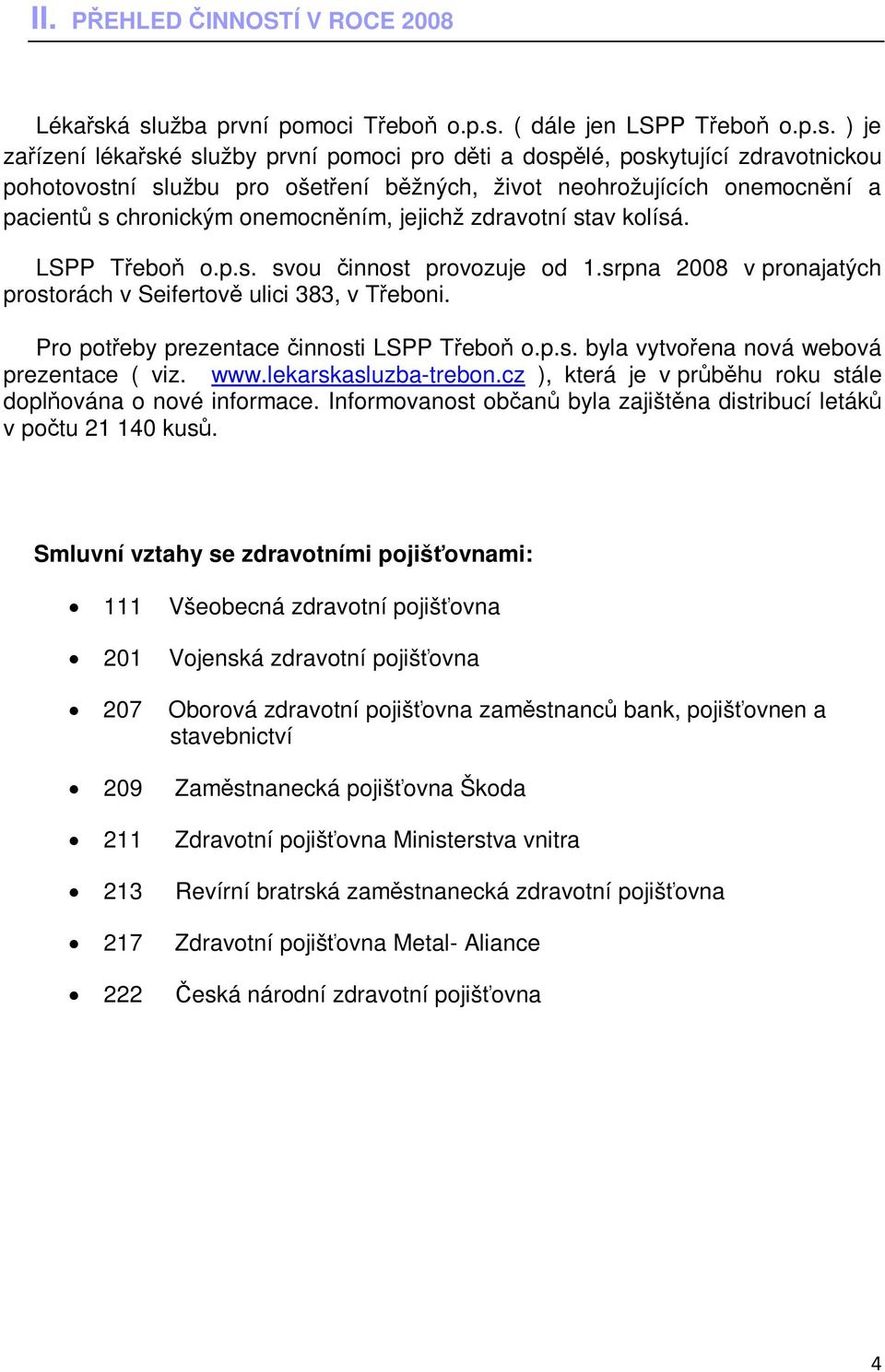 život neohrožujících onemocnění a pacientů s chronickým onemocněním, jejichž zdravotní stav kolísá. LSPP Třeboň o.p.s. svou činnost provozuje od 1.