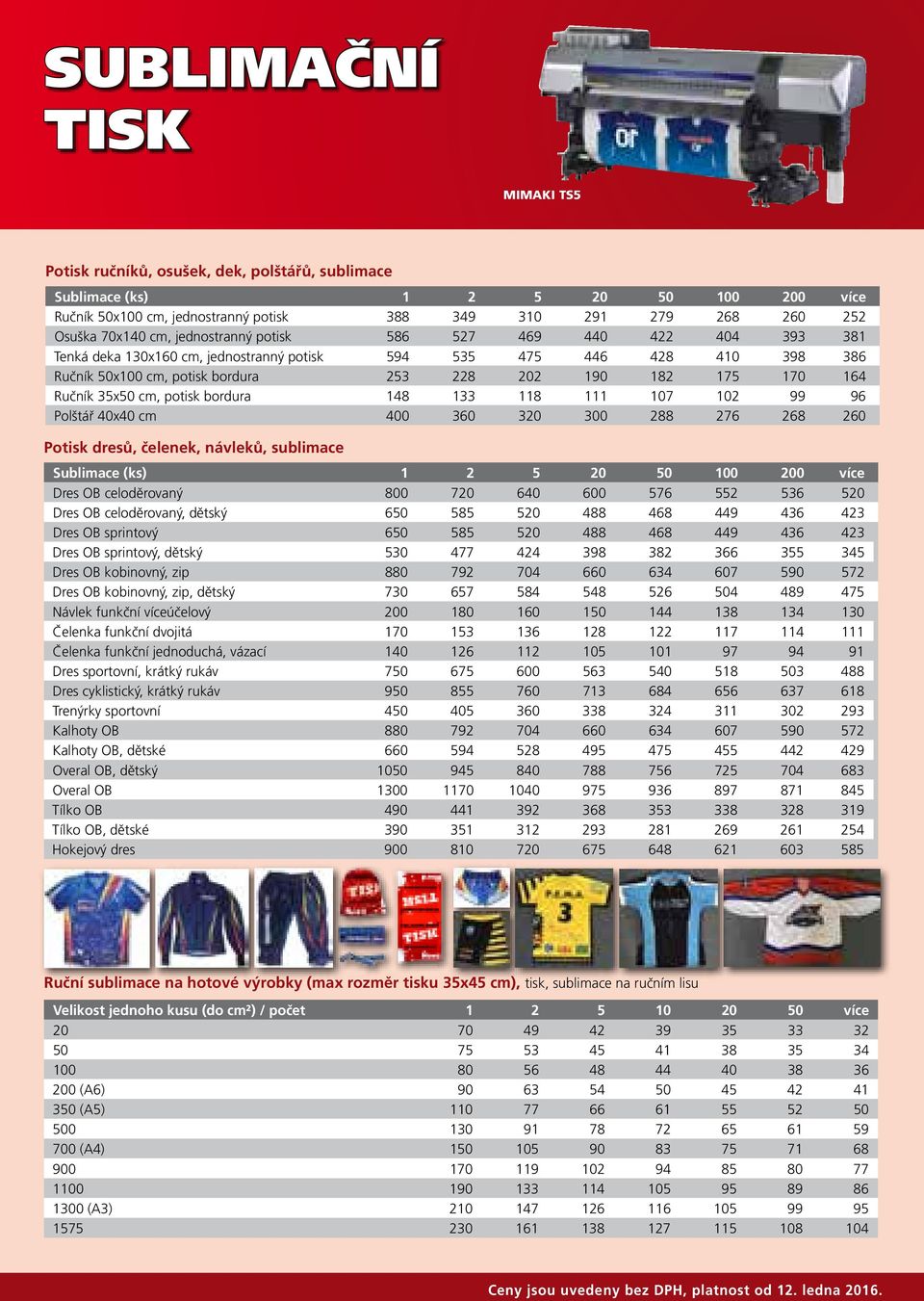 35x50 cm, potisk bordura 148 133 118 111 107 102 99 96 Polštář 40x40 cm 400 360 320 300 288 276 268 260 Potisk dresů, čelenek, návleků, sublimace Sublimace (ks) 1 2 5 20 50 100 200 více Dres OB