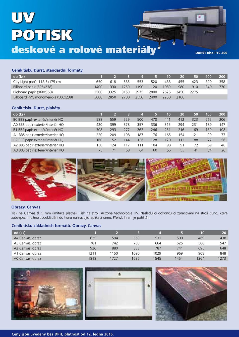 2250 2100 Ceník tisku Durst, plakáty do (ks) 1 2 3 4 5 10 20 50 100 200 B0 BBS papír exteriér/interiér HQ 588 559 529 500 470 441 412 323 265 206 A0 BBS papír exteriér/interiér HQ 420 399 378 357 336