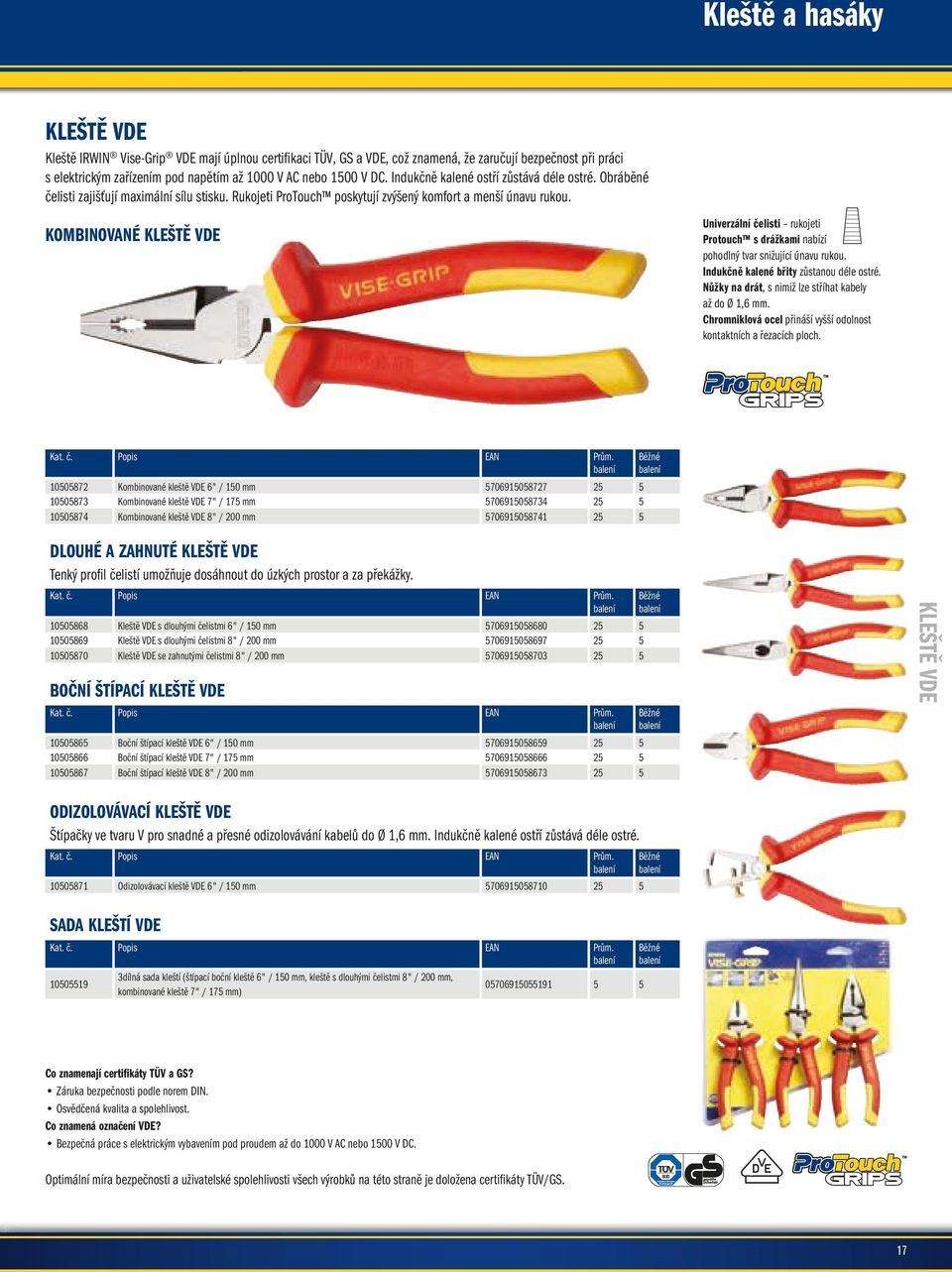 KOMBINOVANÉ KLEŠTĚ VDE Univerzální čelisti rukojeti Protouch s drážkami nabízí pohodlný tvar snižující únavu rukou. Indukčně kalené břity zůstanou déle ostré.