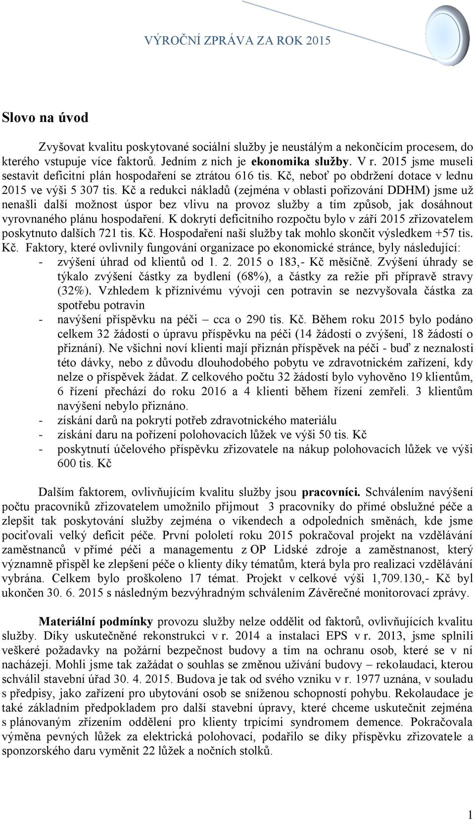 Kč a redukci nákladů (zejména v oblasti pořizování DDHM) jsme už nenašli další možnost úspor bez vlivu na provoz služby a tím způsob, jak dosáhnout vyrovnaného plánu hospodaření.