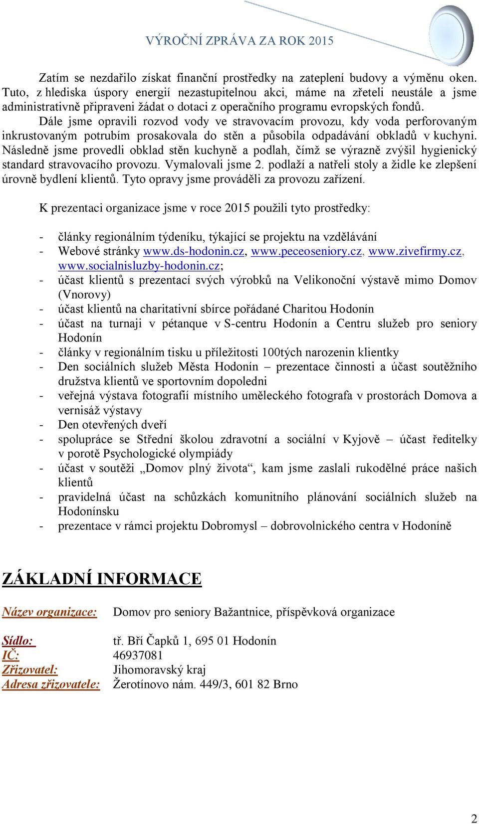 Dále jsme opravili rozvod vody ve stravovacím provozu, kdy voda perforovaným inkrustovaným potrubím prosakovala do stěn a působila odpadávání obkladů v kuchyni.