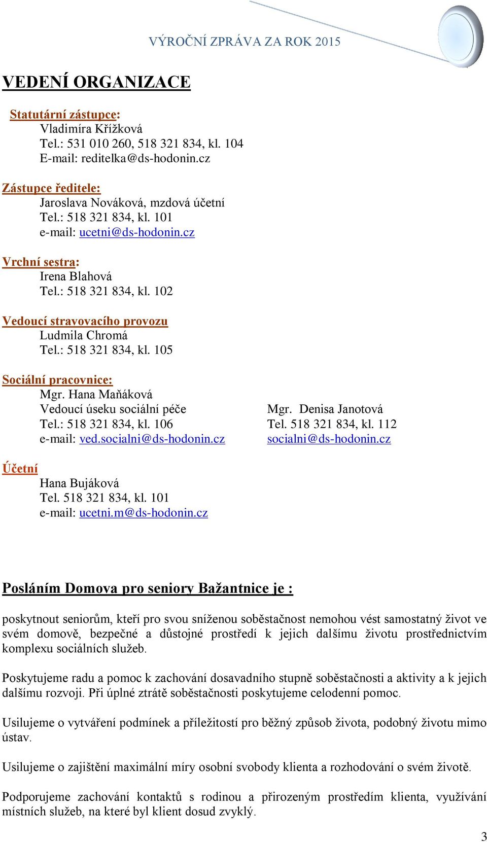 Hana Maňáková Vedoucí úseku sociální péče Mgr. Denisa Janotová Tel.: 518 321 834, kl. 106 Tel. 518 321 834, kl. 112 e-mail: ved.socialni@ds-hodonin.cz socialni@ds-hodonin.cz Účetní Hana Bujáková Tel.