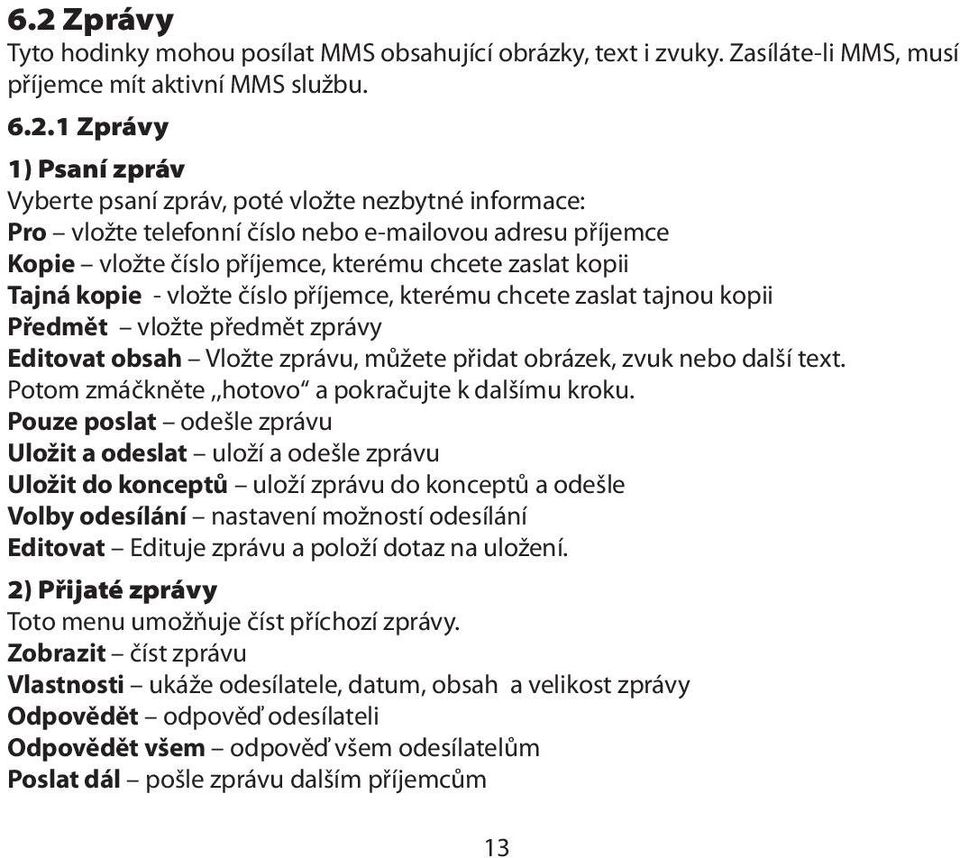 tajnou kopii Předmět vložte předmět zprávy Editovat obsah Vložte zprávu, můžete přidat obrázek, zvuk nebo další text. Potom zmáčkněte,,hotovo a pokračujte k dalšímu kroku.