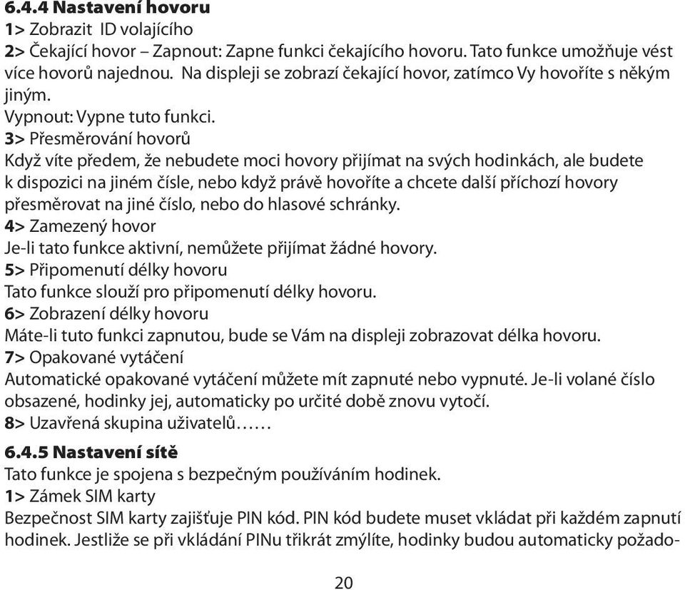 3> Přesměrování hovorů Když víte předem, že nebudete moci hovory přijímat na svých hodinkách, ale budete k dispozici na jiném čísle, nebo když právě hovoříte a chcete další příchozí hovory