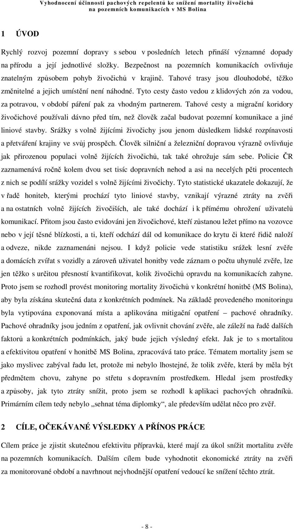 Tyto cesty často vedou z klidových zón za vodou, za potravou, v období páření pak za vhodným partnerem.