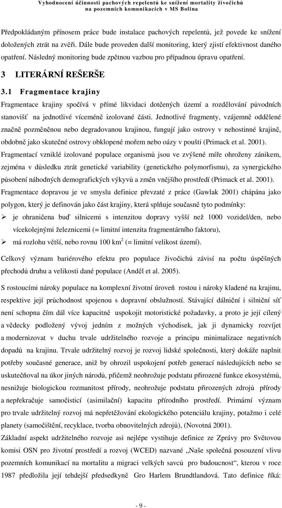 1 Fragmentace krajiny Fragmentace krajiny spočívá v přímé likvidaci dotčených území a rozdělování původních stanovišť na jednotlivé víceméně izolované části.