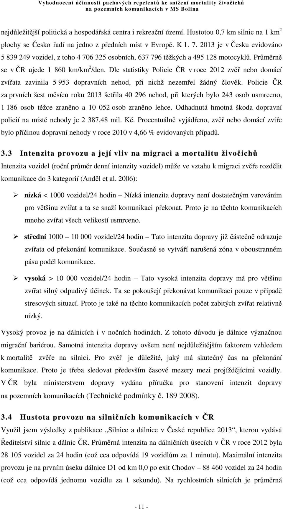 Dle statistiky Policie ČR v roce 2012 zvěř nebo domácí zvířata zavinila 5 953 dopravních nehod, při nichž nezemřel žádný člověk.