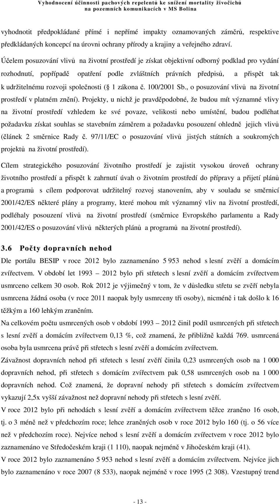 společnosti ( 1 zákona č. 100/2001 Sb., o posuzování vlivů na životní prostředí v platném znění).