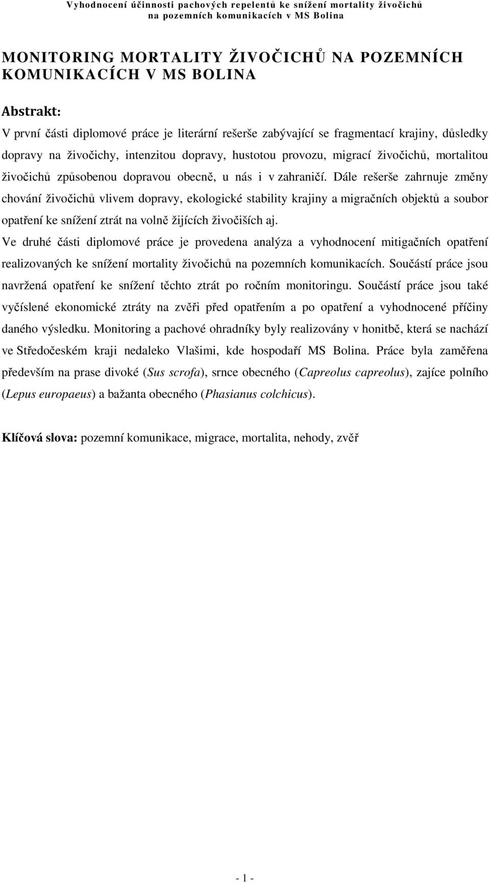 Dále rešerše zahrnuje změny chování živočichů vlivem dopravy, ekologické stability krajiny a migračních objektů a soubor opatření ke snížení ztrát na volně žijících živočiších aj.