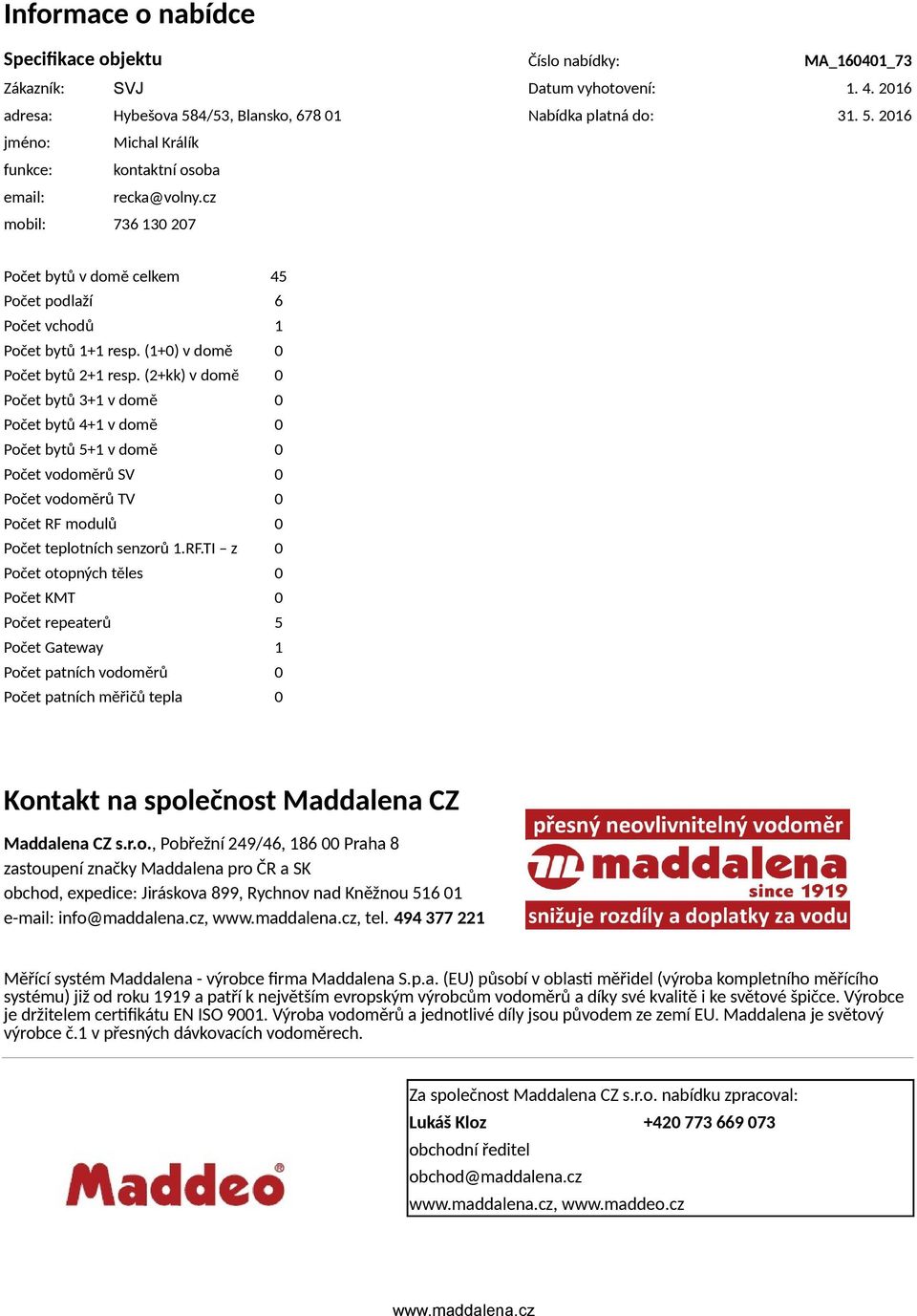 (2+kk) v domě 0 Počet bytů 3+1 v domě 0 Počet bytů 4+1 v domě 0 Počet bytů 5+1 v domě 0 Počet vodoměrů SV 0 Počet vodoměrů TV 0 Počet RF 