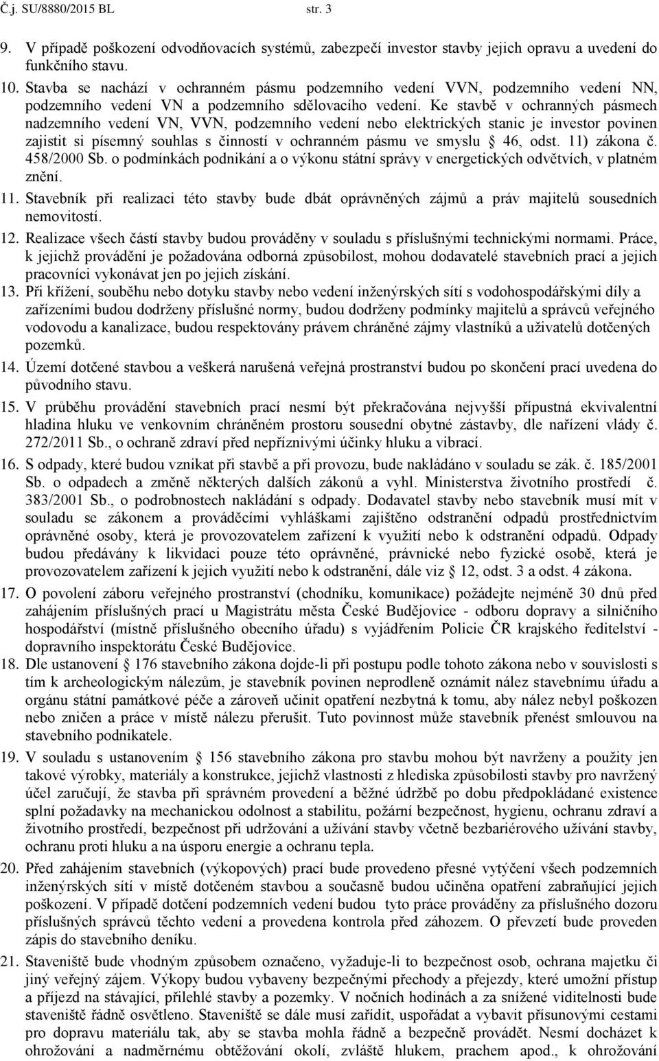 Ke stavbě v ochranných pásmech nadzemního vedení VN, VVN, podzemního vedení nebo elektrických stanic je investor povinen zajistit si písemný souhlas s činností v ochranném pásmu ve smyslu 46, odst.