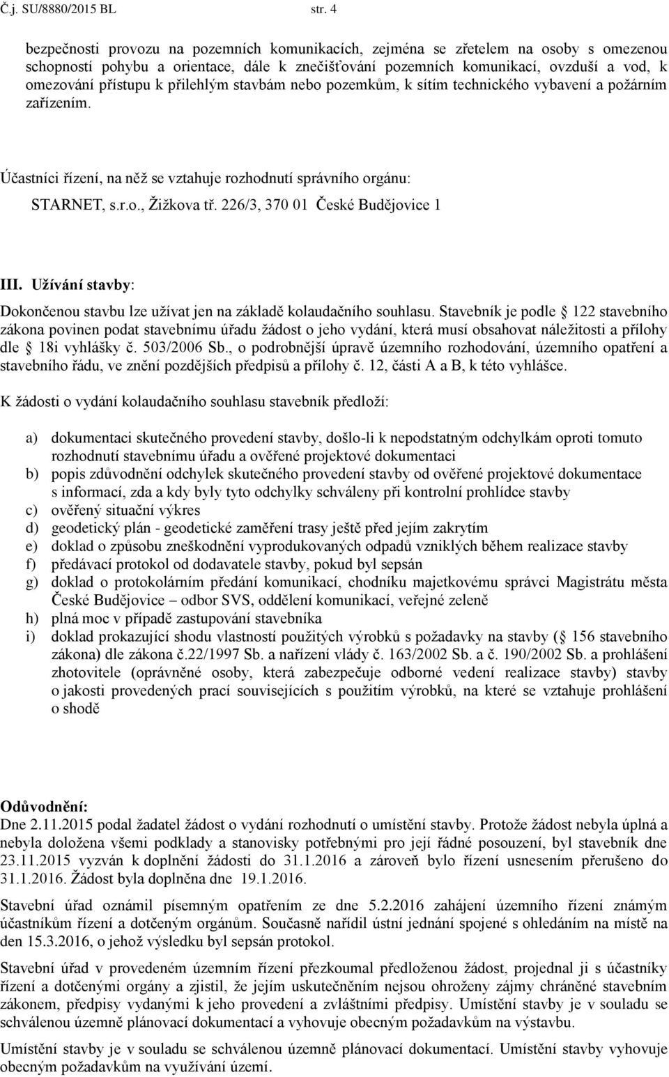 přilehlým stavbám nebo pozemkům, k sítím technického vybavení a požárním zařízením. Účastníci řízení, na něž se vztahuje rozhodnutí správního orgánu: STARNET, s.r.o., Žižkova tř.