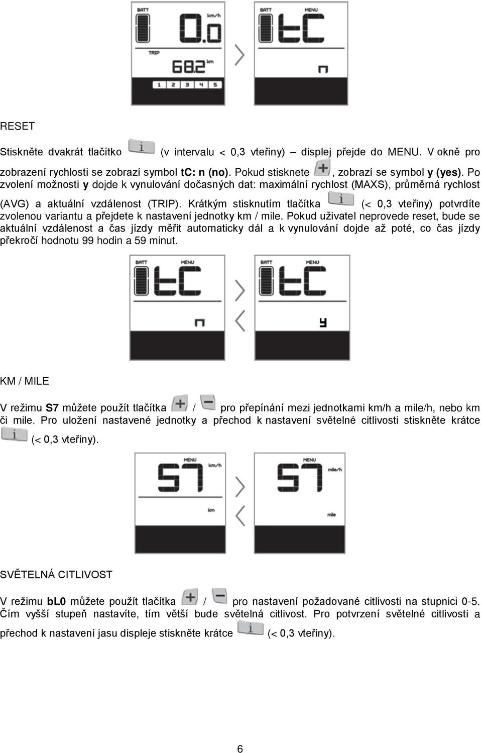 Krátkým stisknutím tlačítka (< 0,3 vteřiny) potvrdíte zvolenou variantu a přejdete k nastavení jednotky km / mile.