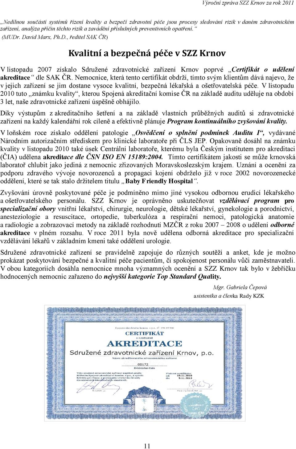 Nemocnice, která tento certifikát obdrží, tímto svým klientům dává najevo, že v jejich zařízení se jim dostane vysoce kvalitní, bezpečná lékařská a ošetřovatelská péče.