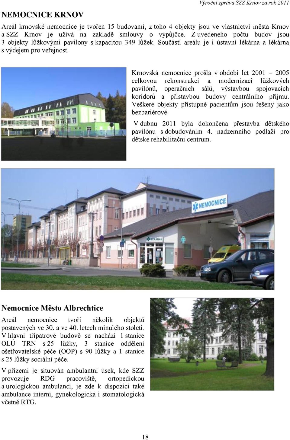 Krnovská nemocnice prošla v období let 2001 2005 celkovou rekonstrukcí a modernizací lůžkových pavilónů, operačních sálů, výstavbou spojovacích koridorů a přístavbou budovy centrálního příjmu.