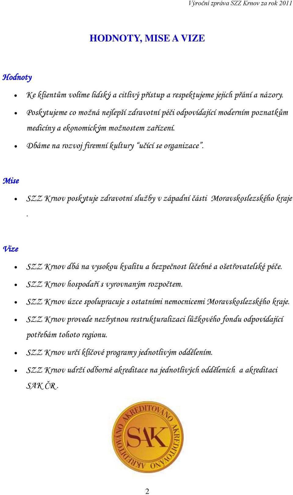 Mise SZZ Krnov poskytuje zdravotní služby v západní části Moravskoslezského kraje. Vize SZZ Krnov dbá na vysokou kvalitu a bezpečnost léčebné a ošetřovatelské péče.