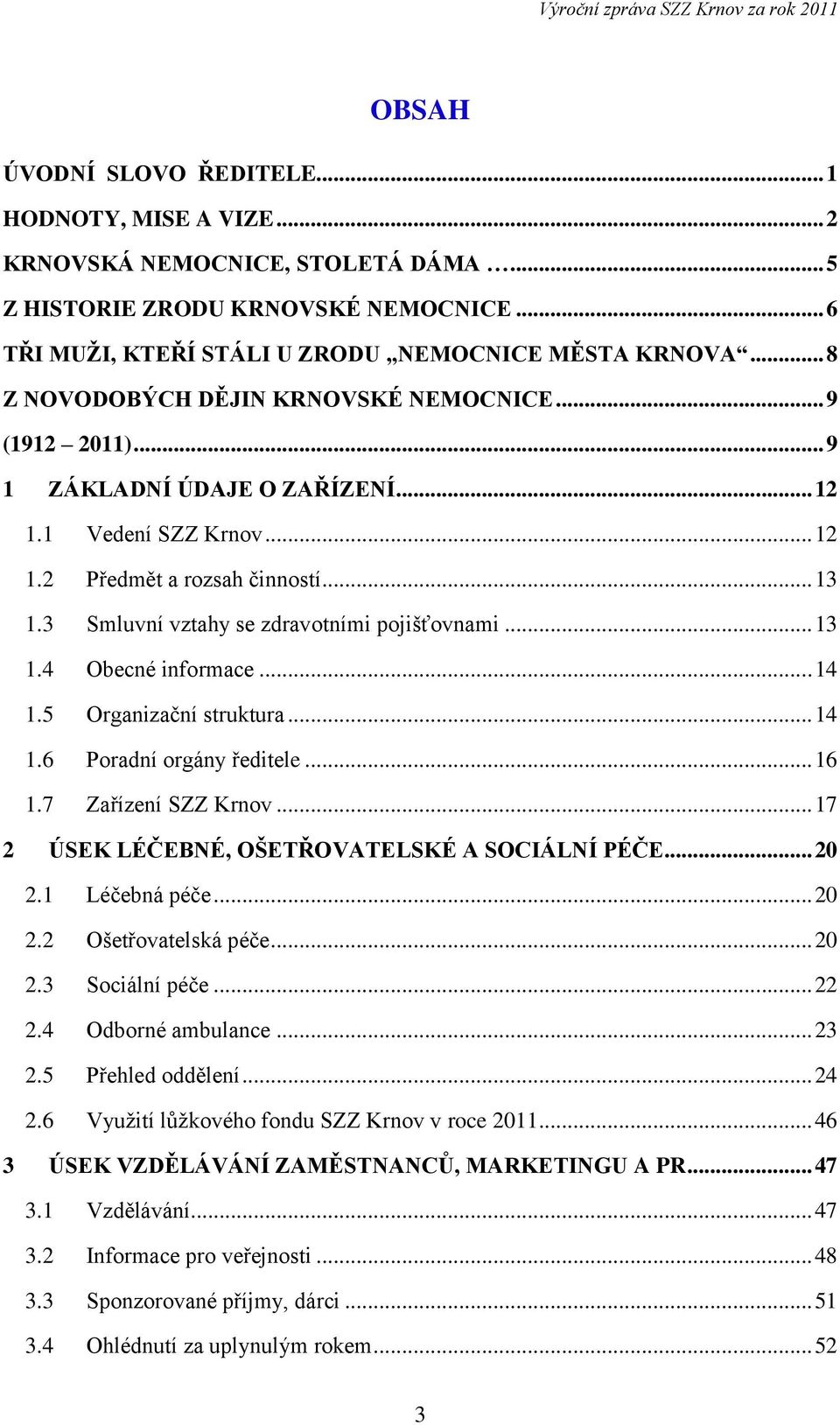 3 Smluvní vztahy se zdravotními pojišťovnami... 13 1.4 Obecné informace... 14 1.5 Organizační struktura... 14 1.6 Poradní orgány ředitele... 16 1.7 Zařízení SZZ Krnov.